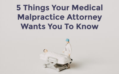 5 Things Your Medical Malpractice Attorney Wants You To Know